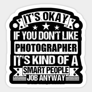 Photographer lover It's Okay If You Don't Like Photographer It's Kind Of A Smart People job Anyway Sticker